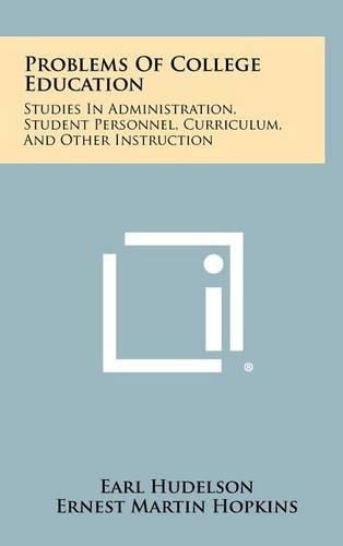 Cover image for Problems of College Education: Studies in Administration, Student Personnel, Curriculum, and Other Instruction