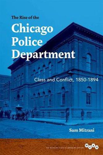 Cover image for The Rise of the Chicago Police Department: Class and Conflict, 1850-1894