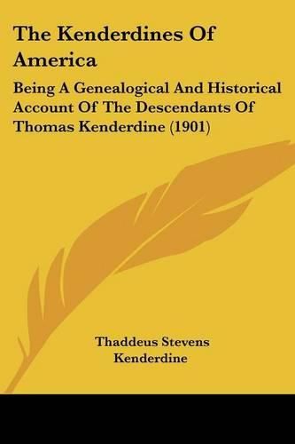 Cover image for The Kenderdines of America: Being a Genealogical and Historical Account of the Descendants of Thomas Kenderdine (1901)