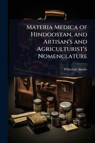Cover image for Materia Medica of Hindoostan, and Artisan's and Agriculturist's Nomenclature