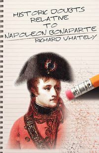 Cover image for Historic Doubts Relative to Napoleon Bonaparte