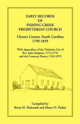 Cover image for Early Records of Fishing Creek Presbyterian Church, Chester County, South Carolina, 1799-1859, with Appendices of the visitation list of Rev. John Simpson, 1774-1776 and the Cemetery roster, 1762-1979