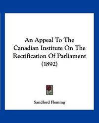 Cover image for An Appeal to the Canadian Institute on the Rectification of Parliament (1892)