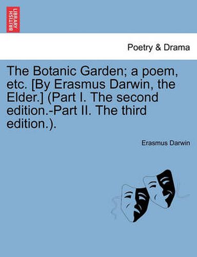 Cover image for The Botanic Garden; a poem, etc. [By Erasmus Darwin, the Elder.] (Part I. The second edition.-Part II. The third edition.).