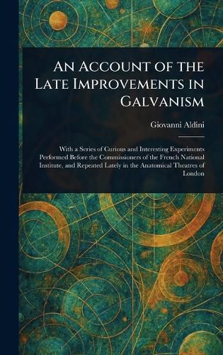 Cover image for An Account of the Late Improvements in Galvanism