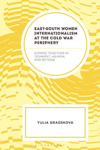 East-South Women Internationalism at the Cold War Periphery