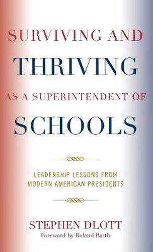 Surviving and Thriving as a Superintendent of Schools: Leadership Lessons from Modern American Presidents