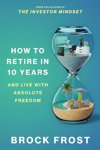 Cover image for How to Retire in 10 Years: & Live with Absolute Freedom