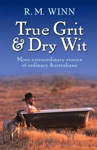 Cover image for True Grit & Dry Wit: More extraordinary stories of ordinary Australians