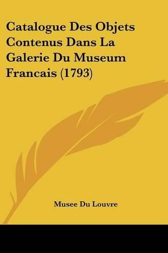 Cover image for Catalogue Des Objets Contenus Dans La Galerie Du Museum Francais (1793)