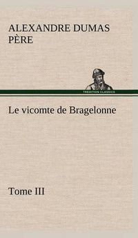 Cover image for Le vicomte de Bragelonne, Tome III.