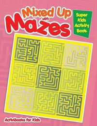 Cover image for Mixed Up with Mazes: Super Kids Activity Book