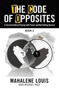 Cover image for The Code of Opposites-Book 2: A Sacred Guide to Playing with Power and not Getting Burned