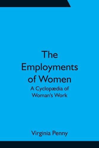 Cover image for The Employments of Women: A Cyclopaedia of Woman's Work