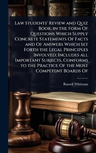 Cover image for Law Students' Review and Quiz Book, in the Form Of Questions Which Supply Concrete Statements Of Facts and Of Answers Which set Forth the Legal Principles Involved; Includes all Important Subjects, Conforms to the Practice Of the Most Competent Boards Of