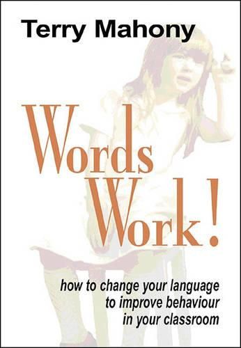 Cover image for Words Work! How to Change Your Language  to Improve Behaviour in Your Classroom