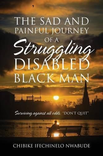 Cover image for The Sad and Painful Journey of a Struggling Disabled Black Man: Surviving Against All Odds.  Don't Quit