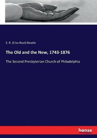 Cover image for The Old and the New, 1743-1876: The Second Presbyterian Church of Philadelphia