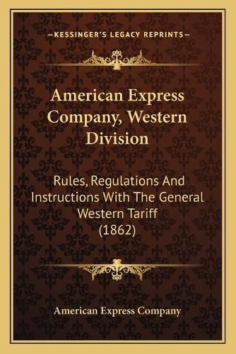 Cover image for American Express Company, Western Division: Rules, Regulations and Instructions with the General Western Tariff (1862)