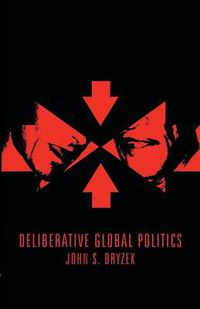 Cover image for Deliberative Global Politics: Discourse and Democracy in a Divided World