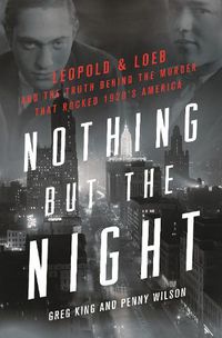 Cover image for Nothing But the Night: Leopold & Loeb and the Truth Behind the Murder That Rocked 1920s America