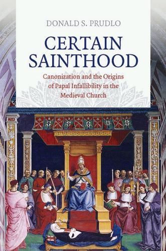 Cover image for Certain Sainthood: Canonization and the Origins of Papal Infallibility in the Medieval Church