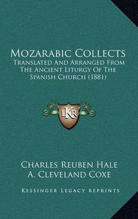 Cover image for Mozarabic Collects: Translated and Arranged from the Ancient Liturgy of the Spanish Church (1881)