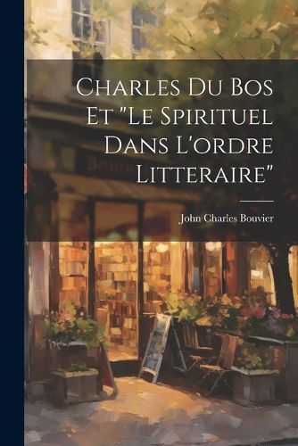 Cover image for Charles Du Bos Et "le Spirituel Dans L'ordre Litteraire"