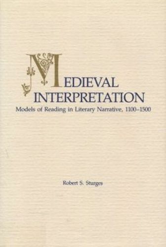 Cover image for Medieval Interpretation: Models of Reading in Literary Narrative, 1100-1500