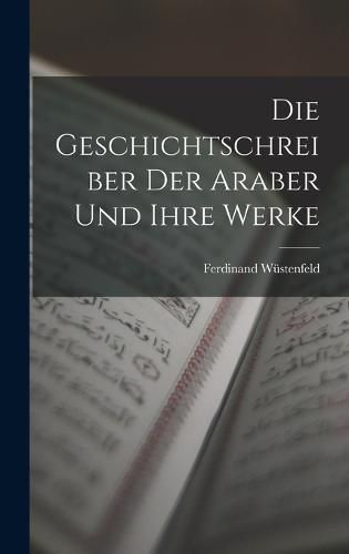 Cover image for Die Geschichtschreiber der Araber und Ihre Werke