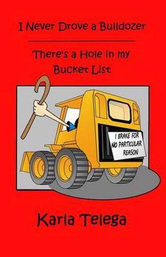 Cover image for I Never Drove a Bulldozer: There's a Hole in my Bucket List