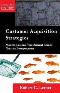 Cover image for Customer Acquisition Strategies: Modern Lessons from Ancient Rome's Greatest Entrepreneurs