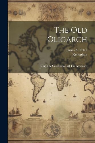 Cover image for The Old Oligarch; Being The Constitution Of The Athenians