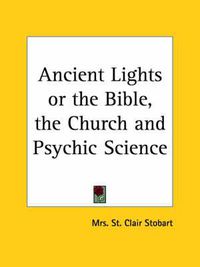 Cover image for Ancient Lights or the Bible, the Church and Psychic Science (1923)