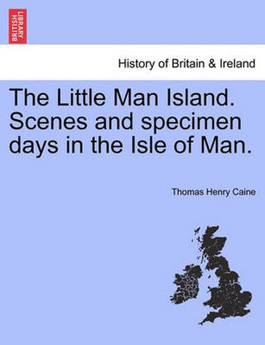 Cover image for The Little Man Island. Scenes and Specimen Days in the Isle of Man.