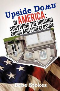 Cover image for Upside Down in America: Surviving and Righting the Wrongs of the Housing Crisis