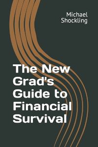 Cover image for The New Grad's Guide to Financial Survival