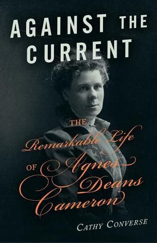 Cover image for Against the Current: The Remarkable Life of Agnes Deans Cameron