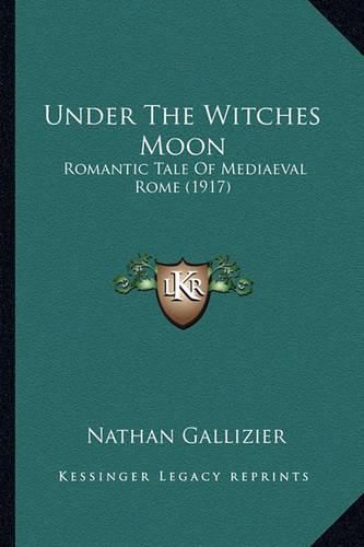 Under the Witches Moon Under the Witches Moon: Romantic Tale of Mediaeval Rome (1917) Romantic Tale of Mediaeval Rome (1917)