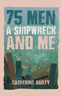 Cover image for 75 Men, A Shipwreck and Me