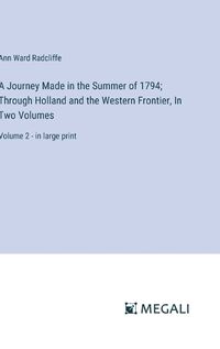 Cover image for A Journey Made in the Summer of 1794; Through Holland and the Western Frontier, In Two Volumes