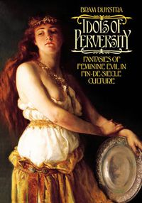 Cover image for Idols of Perversity: Fantasies of Feminine Evil in Fin-de-Siecle Culture