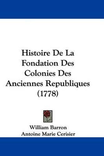 Histoire de La Fondation Des Colonies Des Anciennes Republiques (1778)