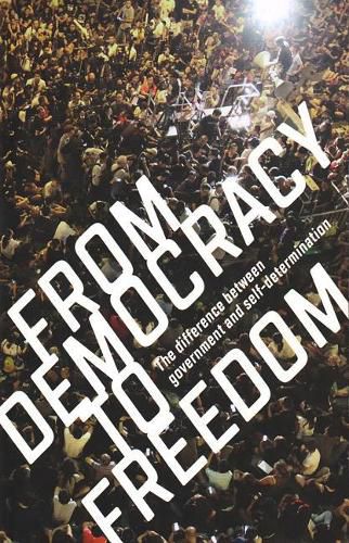 Cover image for From Democracy to Freedom: The Difference Between Government and Self-Determination