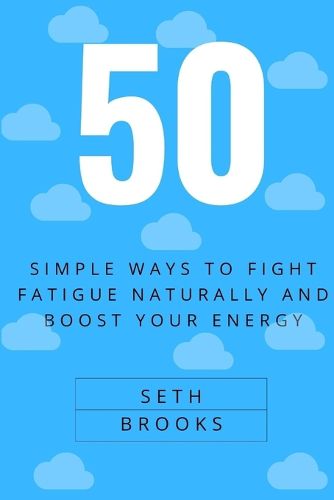 50 Simple Ways to Fight Fatigue Naturally and Boost Your Energy.