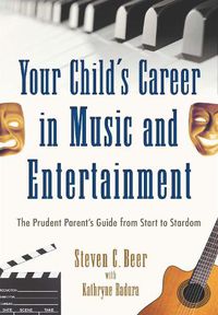 Cover image for Your Child's Career in Music and Entertainment: The Prudent Parent's Guide from Start to Stardom