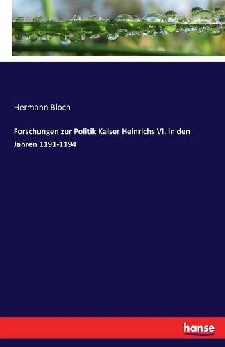 Cover image for Forschungen zur Politik Kaiser Heinrichs VI. in den Jahren 1191-1194