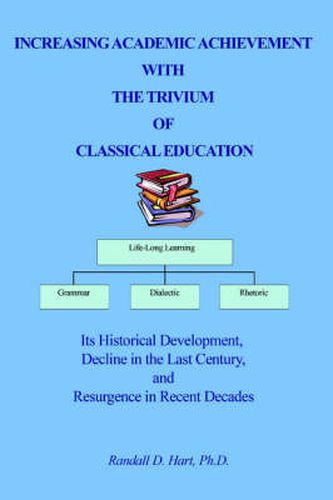 Cover image for Increasing Academic Achievement with the Trivium of Classical Education: Its Historical Development, Decline in the Last Century, and Resurgence in Recent Decades