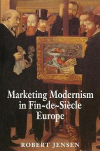 Cover image for Marketing Modernism in Fin de Siecle Europe