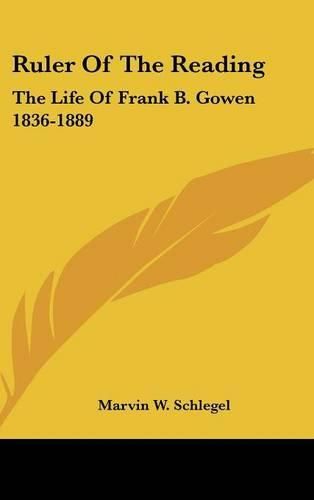 Cover image for Ruler of the Reading: The Life of Frank B. Gowen 1836-1889